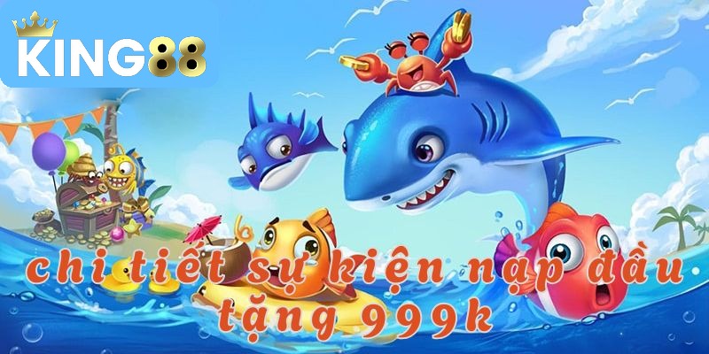 Tổng quan về sự kiện nạp đầu tặng 999k