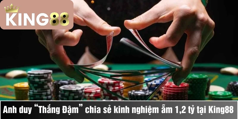 Từ thua lỗ đến đột phá Anh duy “Thắng Đậm” chia sẻ kinh nghiệm ẵm 1,2 tỷ tại King88